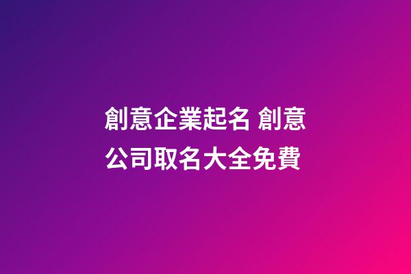 創意企業起名 創意公司取名大全免費-第1張-公司起名-玄機派